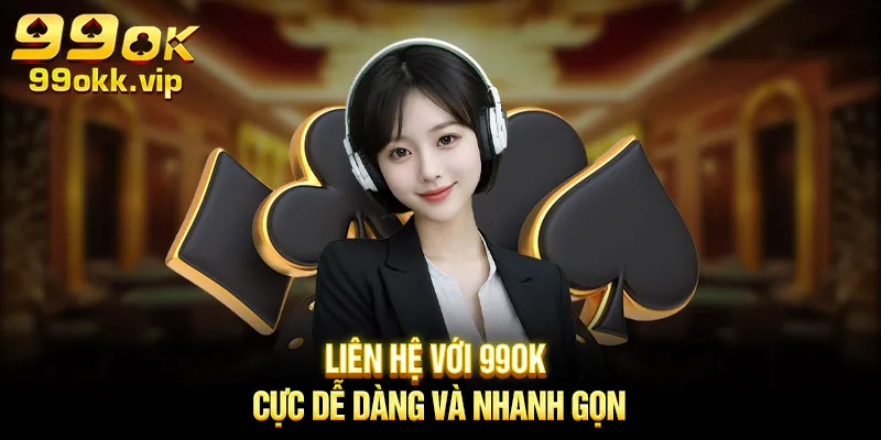 lien-he-voi-99ok-cuc-de-dang-va-nhanh-gon